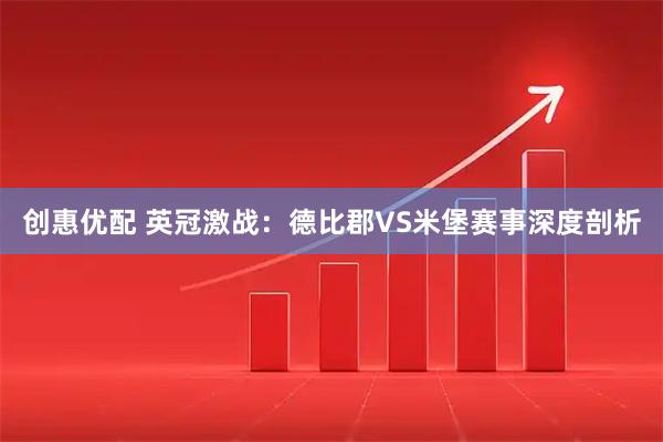 创惠优配 英冠激战:德比郡VS米堡赛事深度剖析